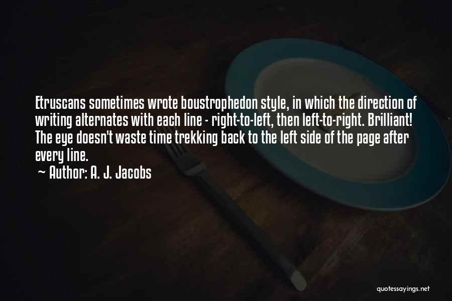 A. J. Jacobs Quotes: Etruscans Sometimes Wrote Boustrophedon Style, In Which The Direction Of Writing Alternates With Each Line - Right-to-left, Then Left-to-right. Brilliant!