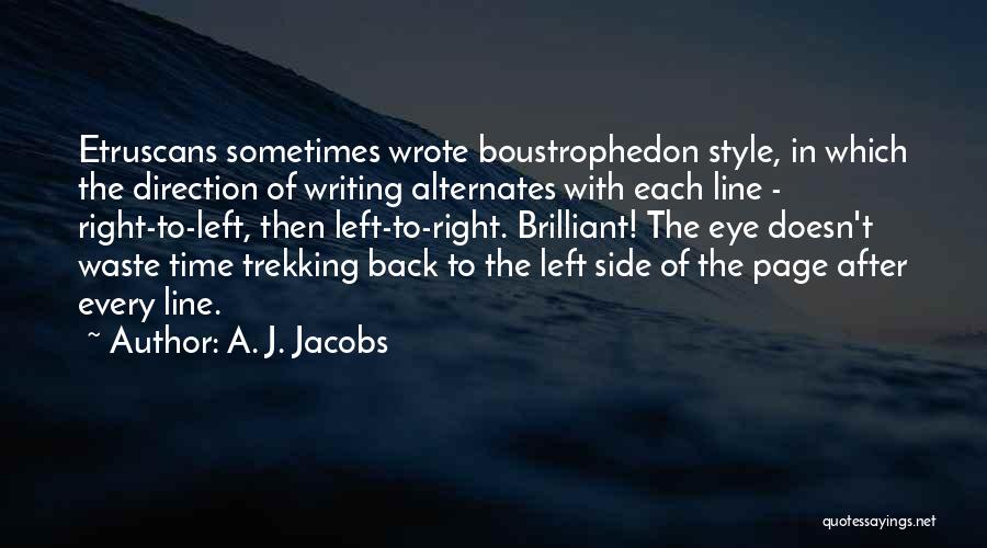 A. J. Jacobs Quotes: Etruscans Sometimes Wrote Boustrophedon Style, In Which The Direction Of Writing Alternates With Each Line - Right-to-left, Then Left-to-right. Brilliant!