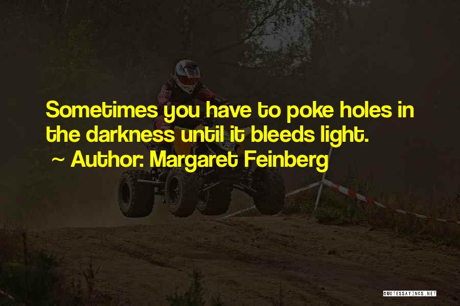 Margaret Feinberg Quotes: Sometimes You Have To Poke Holes In The Darkness Until It Bleeds Light.