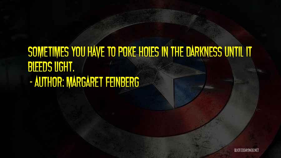 Margaret Feinberg Quotes: Sometimes You Have To Poke Holes In The Darkness Until It Bleeds Light.