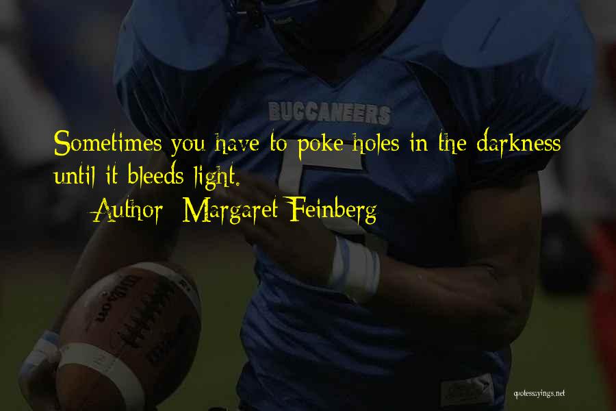 Margaret Feinberg Quotes: Sometimes You Have To Poke Holes In The Darkness Until It Bleeds Light.