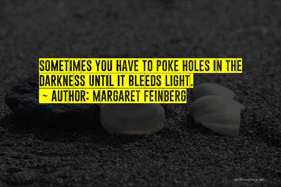 Margaret Feinberg Quotes: Sometimes You Have To Poke Holes In The Darkness Until It Bleeds Light.