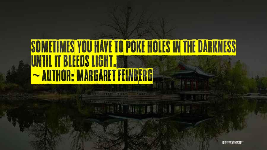 Margaret Feinberg Quotes: Sometimes You Have To Poke Holes In The Darkness Until It Bleeds Light.