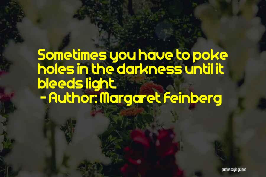 Margaret Feinberg Quotes: Sometimes You Have To Poke Holes In The Darkness Until It Bleeds Light.