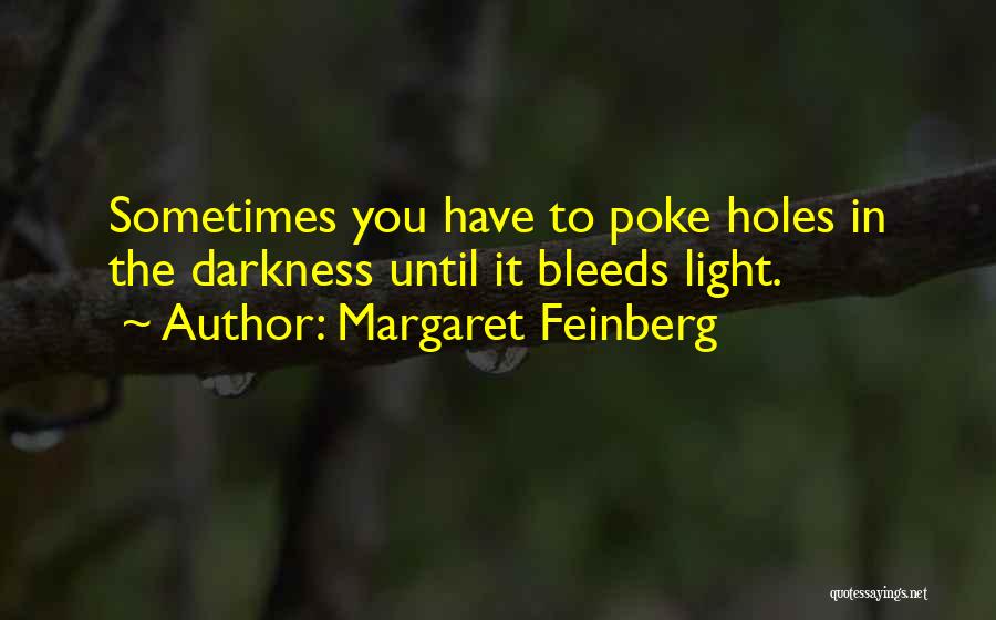 Margaret Feinberg Quotes: Sometimes You Have To Poke Holes In The Darkness Until It Bleeds Light.