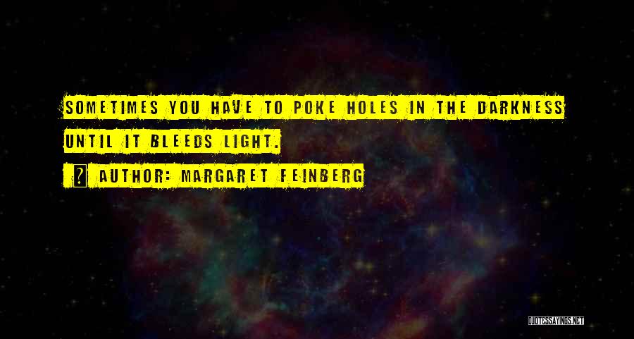 Margaret Feinberg Quotes: Sometimes You Have To Poke Holes In The Darkness Until It Bleeds Light.