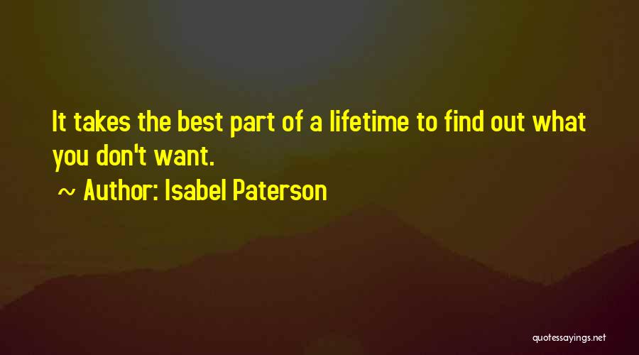 Isabel Paterson Quotes: It Takes The Best Part Of A Lifetime To Find Out What You Don't Want.