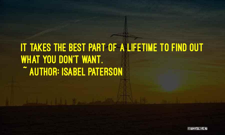 Isabel Paterson Quotes: It Takes The Best Part Of A Lifetime To Find Out What You Don't Want.