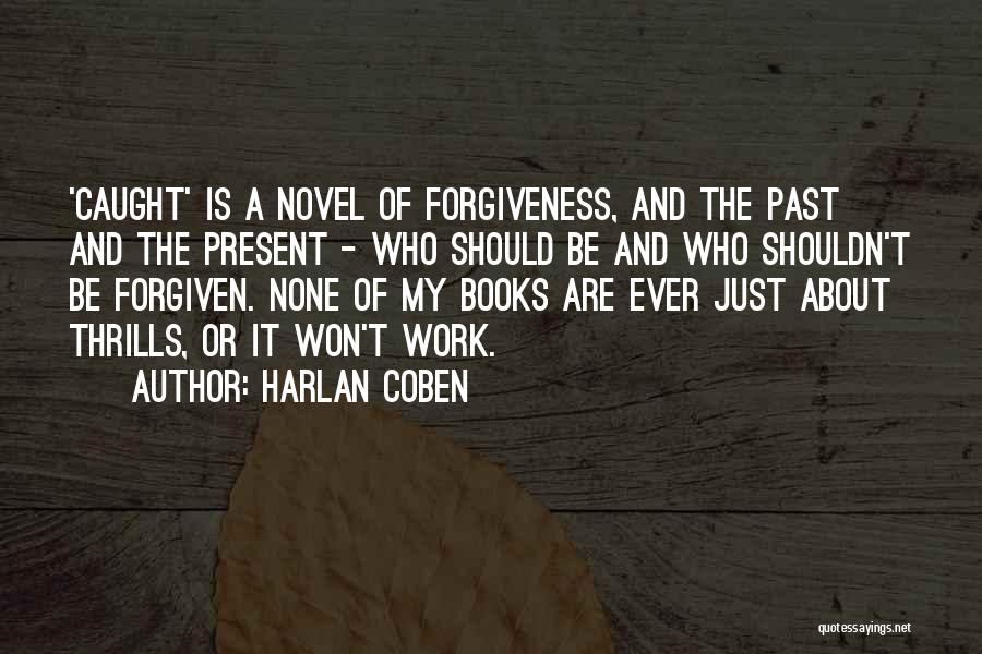 Harlan Coben Quotes: 'caught' Is A Novel Of Forgiveness, And The Past And The Present - Who Should Be And Who Shouldn't Be