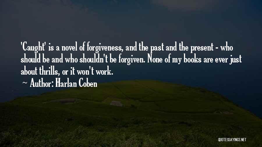 Harlan Coben Quotes: 'caught' Is A Novel Of Forgiveness, And The Past And The Present - Who Should Be And Who Shouldn't Be