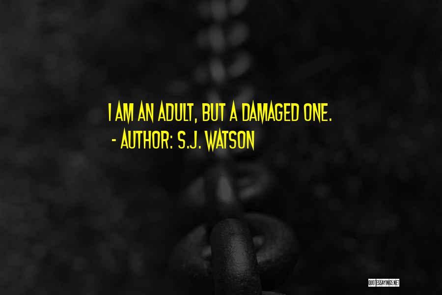 S.J. Watson Quotes: I Am An Adult, But A Damaged One.