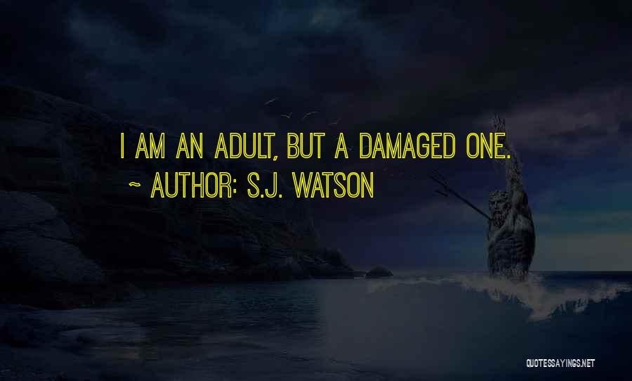 S.J. Watson Quotes: I Am An Adult, But A Damaged One.