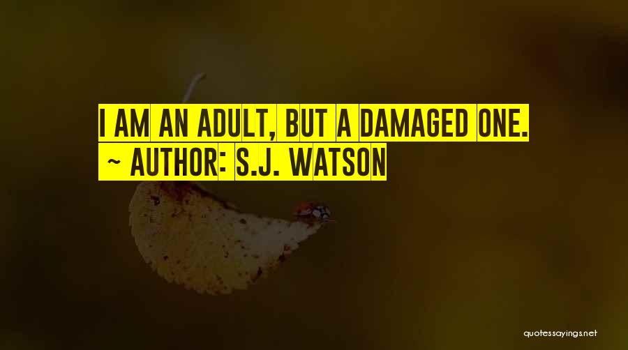 S.J. Watson Quotes: I Am An Adult, But A Damaged One.