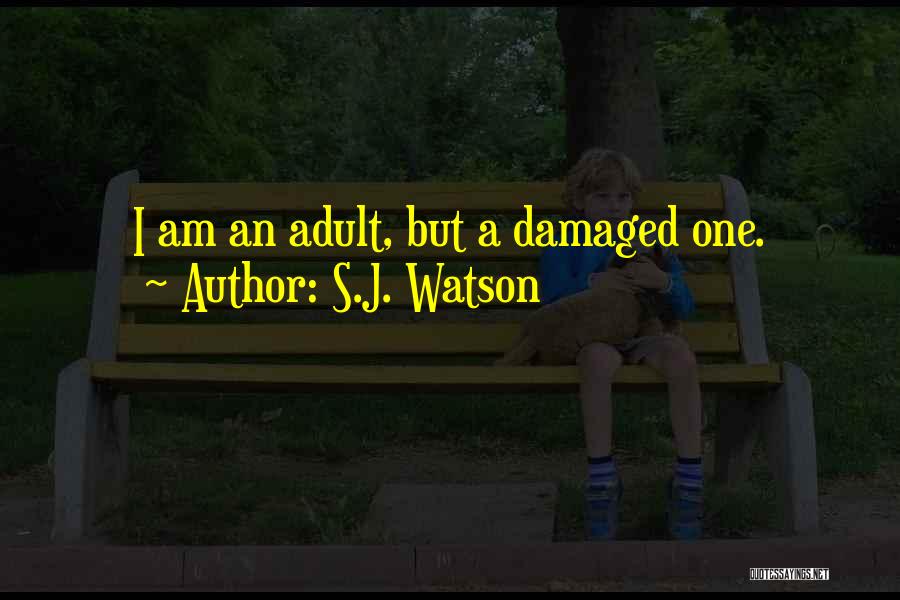 S.J. Watson Quotes: I Am An Adult, But A Damaged One.