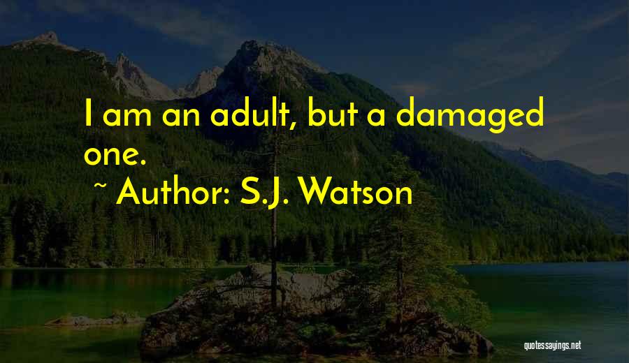 S.J. Watson Quotes: I Am An Adult, But A Damaged One.