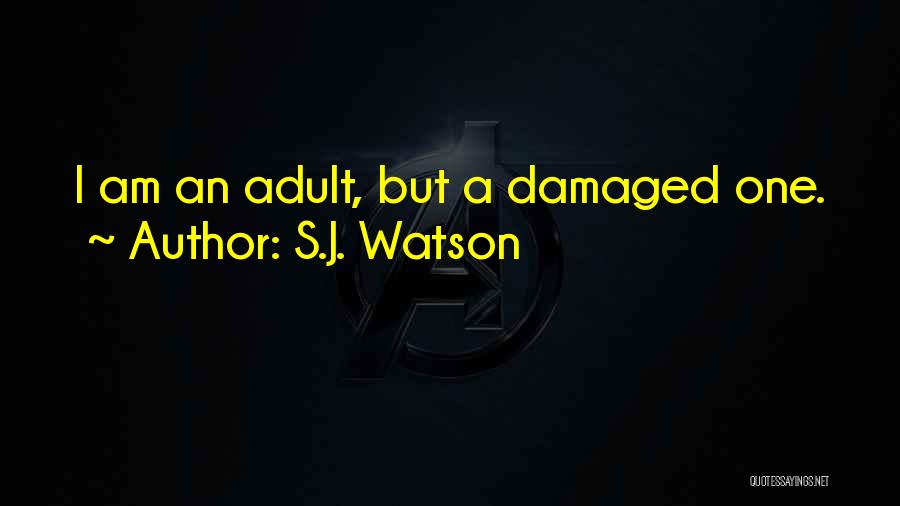 S.J. Watson Quotes: I Am An Adult, But A Damaged One.