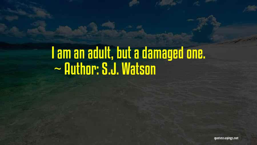 S.J. Watson Quotes: I Am An Adult, But A Damaged One.