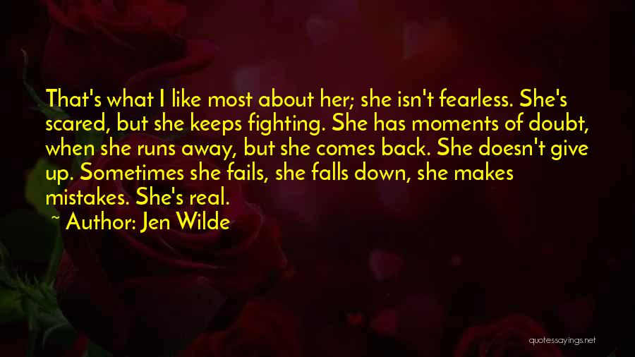 Jen Wilde Quotes: That's What I Like Most About Her; She Isn't Fearless. She's Scared, But She Keeps Fighting. She Has Moments Of