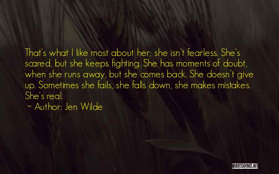 Jen Wilde Quotes: That's What I Like Most About Her; She Isn't Fearless. She's Scared, But She Keeps Fighting. She Has Moments Of