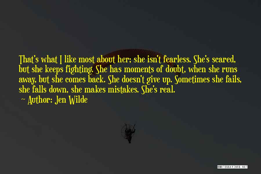 Jen Wilde Quotes: That's What I Like Most About Her; She Isn't Fearless. She's Scared, But She Keeps Fighting. She Has Moments Of