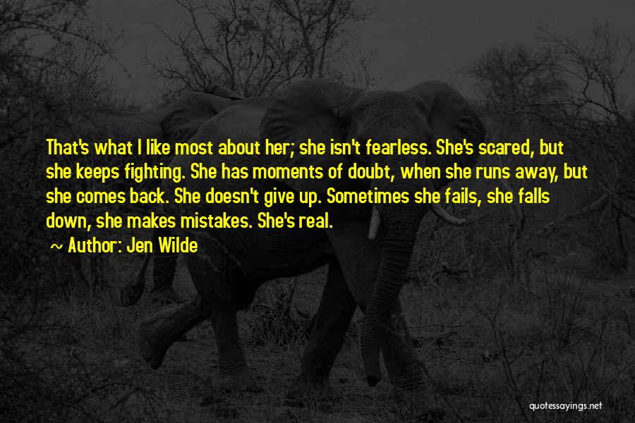 Jen Wilde Quotes: That's What I Like Most About Her; She Isn't Fearless. She's Scared, But She Keeps Fighting. She Has Moments Of