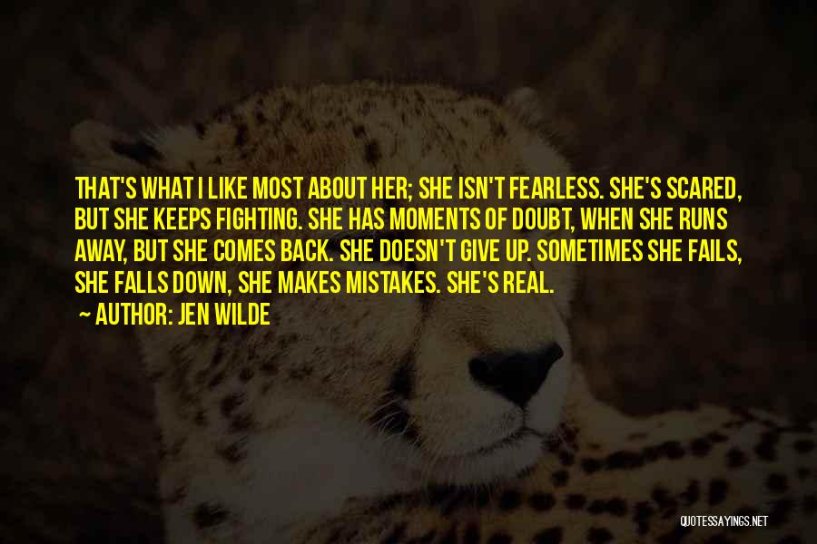 Jen Wilde Quotes: That's What I Like Most About Her; She Isn't Fearless. She's Scared, But She Keeps Fighting. She Has Moments Of