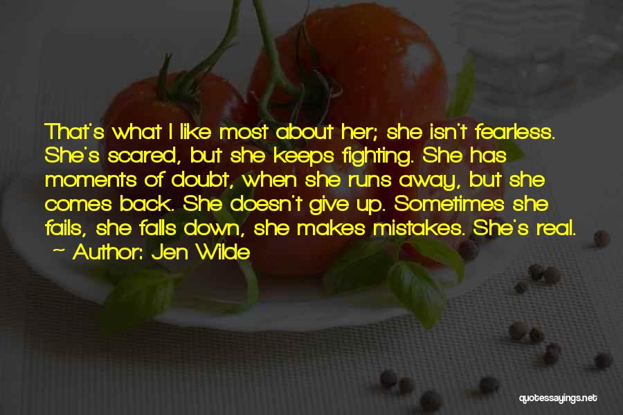 Jen Wilde Quotes: That's What I Like Most About Her; She Isn't Fearless. She's Scared, But She Keeps Fighting. She Has Moments Of