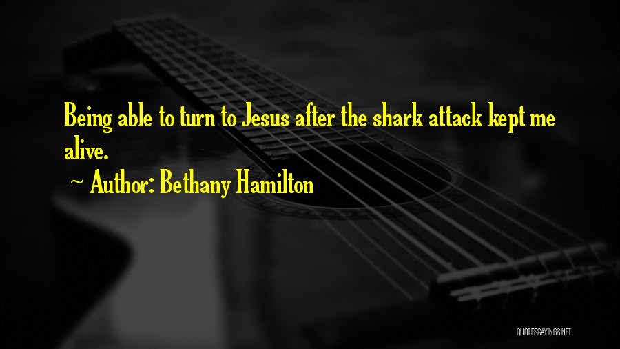 Bethany Hamilton Quotes: Being Able To Turn To Jesus After The Shark Attack Kept Me Alive.