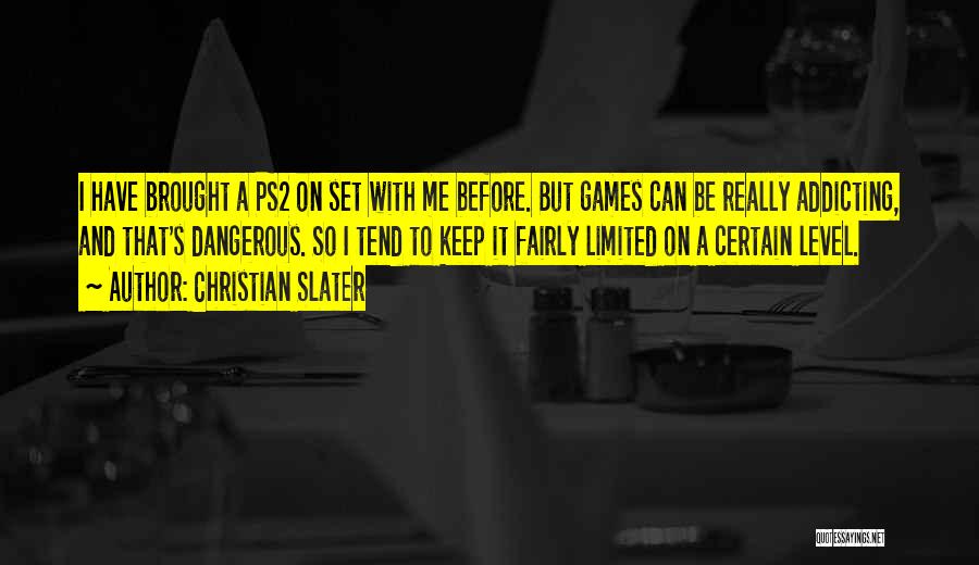 Christian Slater Quotes: I Have Brought A Ps2 On Set With Me Before. But Games Can Be Really Addicting, And That's Dangerous. So