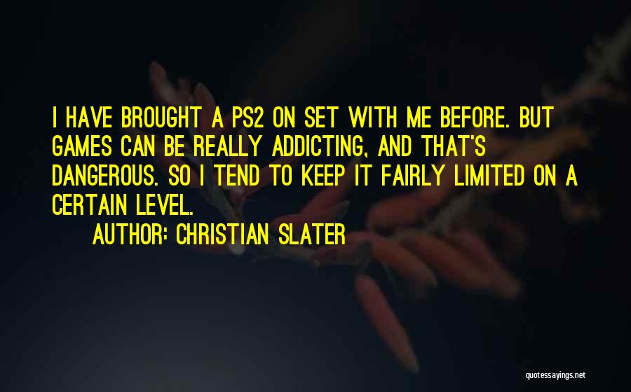 Christian Slater Quotes: I Have Brought A Ps2 On Set With Me Before. But Games Can Be Really Addicting, And That's Dangerous. So