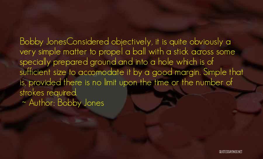 Bobby Jones Quotes: Bobby Jonesconsidered Objectively, It Is Quite Obviously A Very Simple Matter To Propel A Ball With A Stick Across Some