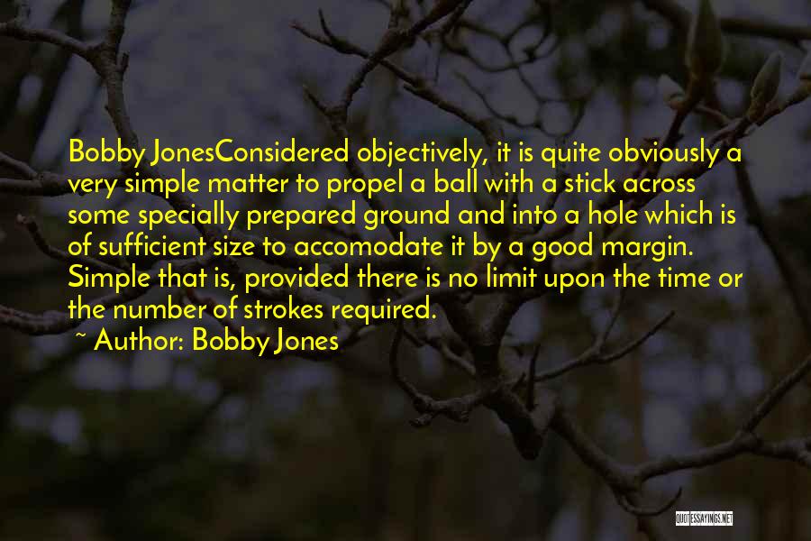 Bobby Jones Quotes: Bobby Jonesconsidered Objectively, It Is Quite Obviously A Very Simple Matter To Propel A Ball With A Stick Across Some