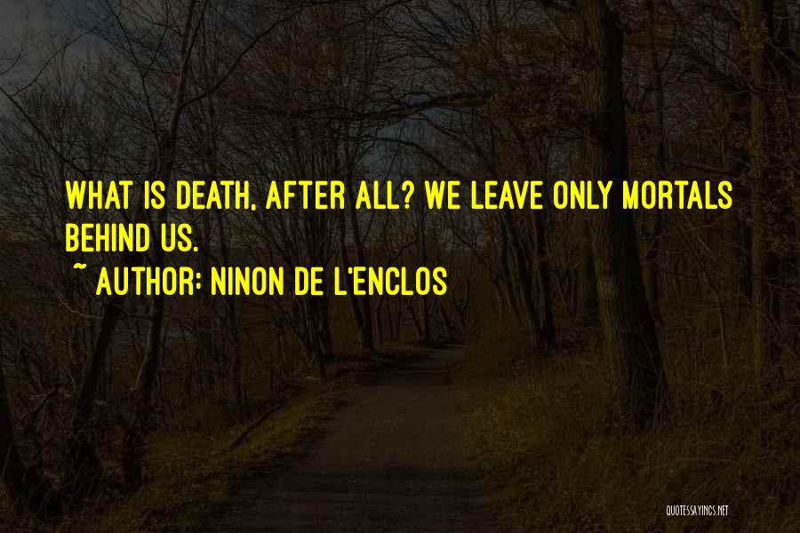 Ninon De L'Enclos Quotes: What Is Death, After All? We Leave Only Mortals Behind Us.