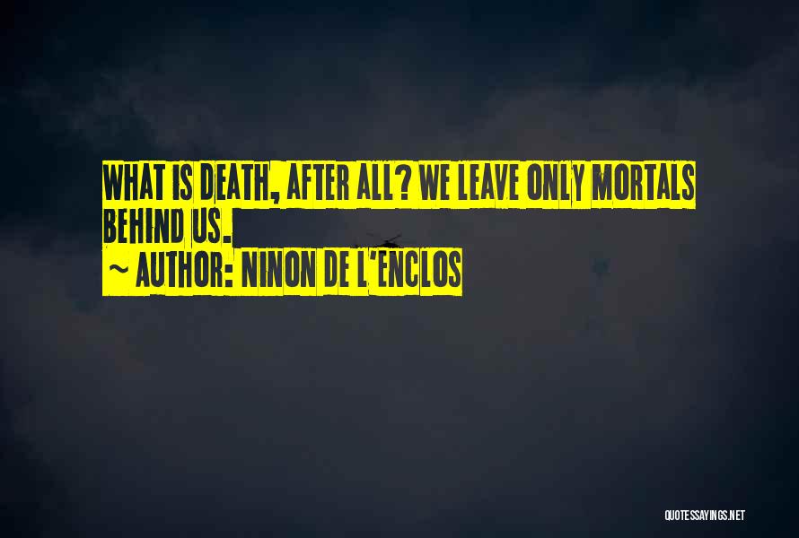 Ninon De L'Enclos Quotes: What Is Death, After All? We Leave Only Mortals Behind Us.