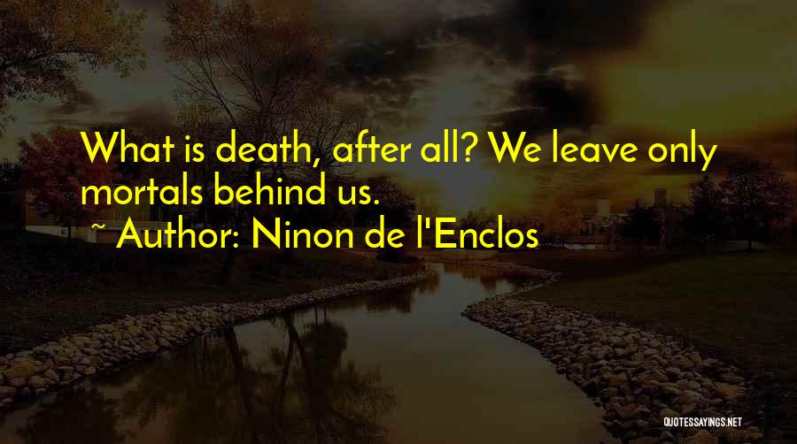 Ninon De L'Enclos Quotes: What Is Death, After All? We Leave Only Mortals Behind Us.