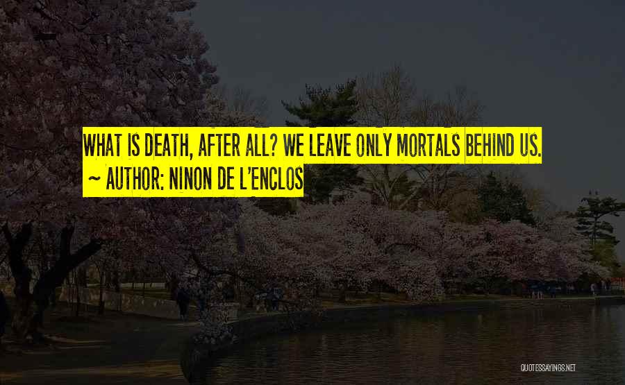 Ninon De L'Enclos Quotes: What Is Death, After All? We Leave Only Mortals Behind Us.