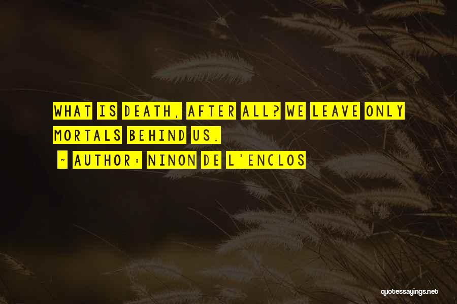 Ninon De L'Enclos Quotes: What Is Death, After All? We Leave Only Mortals Behind Us.