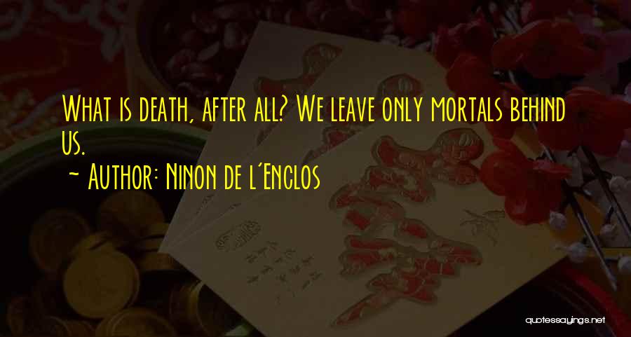 Ninon De L'Enclos Quotes: What Is Death, After All? We Leave Only Mortals Behind Us.