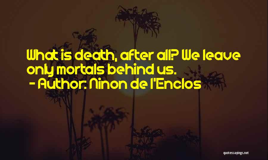 Ninon De L'Enclos Quotes: What Is Death, After All? We Leave Only Mortals Behind Us.