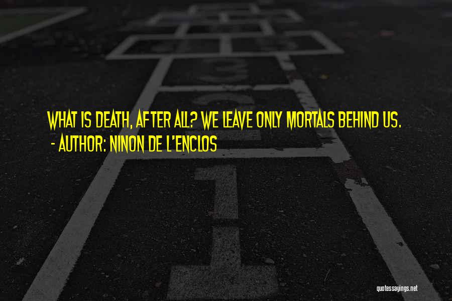 Ninon De L'Enclos Quotes: What Is Death, After All? We Leave Only Mortals Behind Us.