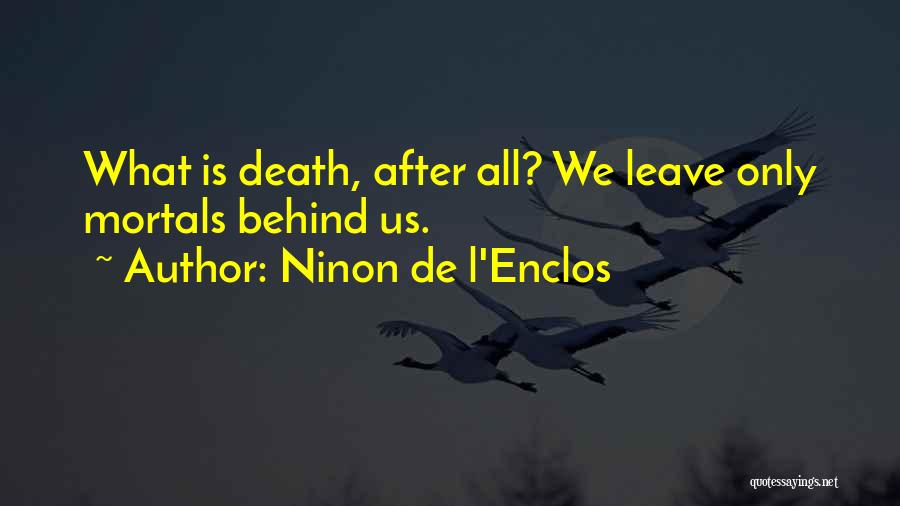 Ninon De L'Enclos Quotes: What Is Death, After All? We Leave Only Mortals Behind Us.