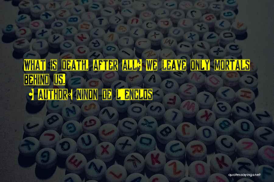 Ninon De L'Enclos Quotes: What Is Death, After All? We Leave Only Mortals Behind Us.