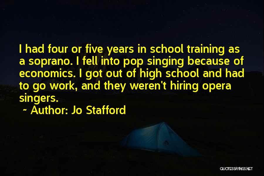 Jo Stafford Quotes: I Had Four Or Five Years In School Training As A Soprano. I Fell Into Pop Singing Because Of Economics.