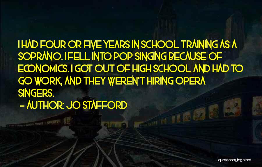 Jo Stafford Quotes: I Had Four Or Five Years In School Training As A Soprano. I Fell Into Pop Singing Because Of Economics.