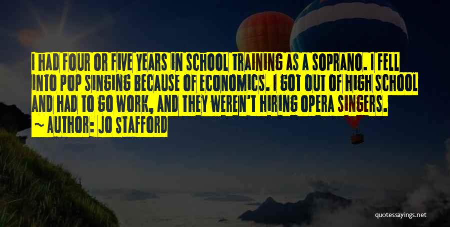 Jo Stafford Quotes: I Had Four Or Five Years In School Training As A Soprano. I Fell Into Pop Singing Because Of Economics.