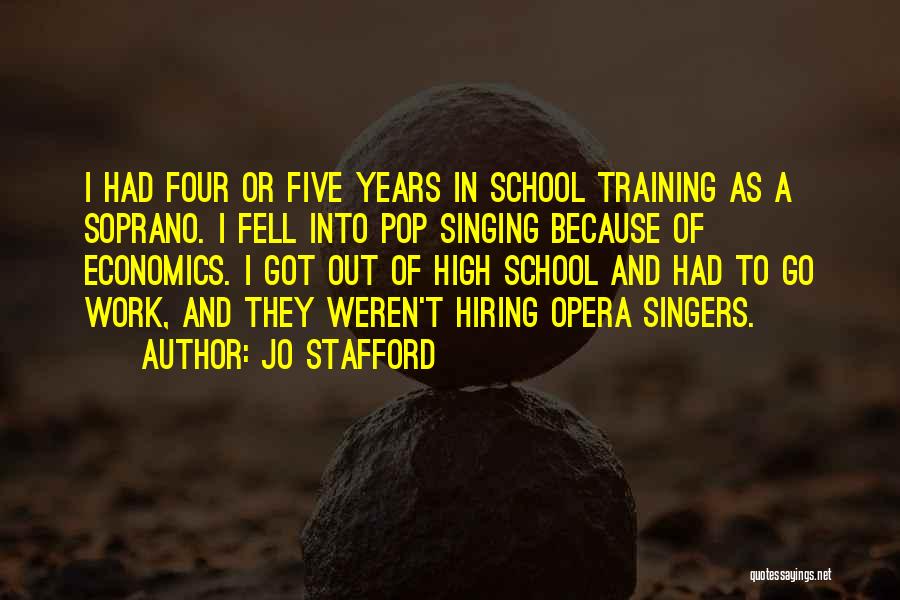 Jo Stafford Quotes: I Had Four Or Five Years In School Training As A Soprano. I Fell Into Pop Singing Because Of Economics.