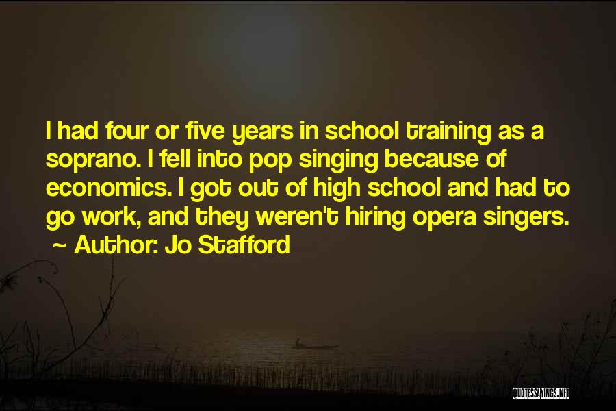 Jo Stafford Quotes: I Had Four Or Five Years In School Training As A Soprano. I Fell Into Pop Singing Because Of Economics.