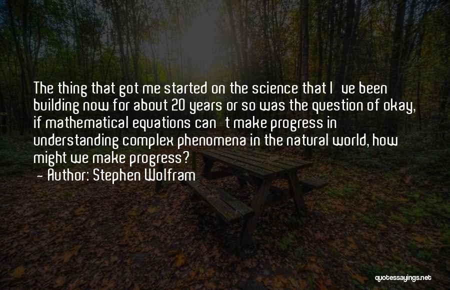 Stephen Wolfram Quotes: The Thing That Got Me Started On The Science That I've Been Building Now For About 20 Years Or So