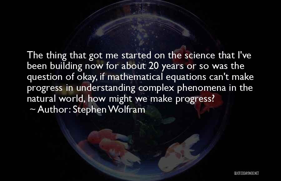 Stephen Wolfram Quotes: The Thing That Got Me Started On The Science That I've Been Building Now For About 20 Years Or So