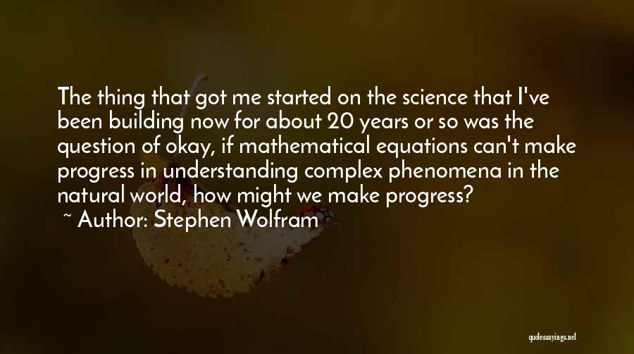 Stephen Wolfram Quotes: The Thing That Got Me Started On The Science That I've Been Building Now For About 20 Years Or So